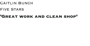 Caitlin Bunch Five Stars "Great work and clean shop"